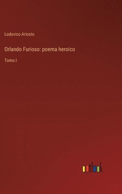 Orlando Furioso: poema heroico: Tomo I 1