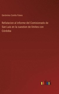 bokomslag Refutacion al informe del Comisionado de San Luis en la cuestion de lmites con Crdoba