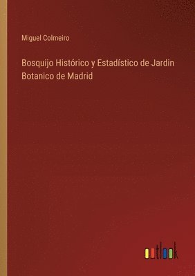 Miguel Colmeiro - Bosquijo Histórico y Estadístico de Jardin Botanico de Madrid, Häftad
