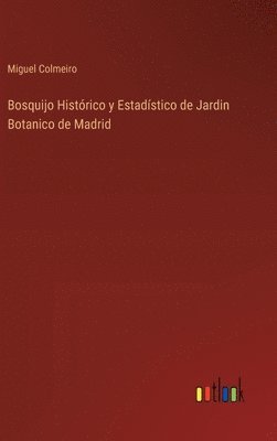 Miguel Colmeiro - Bosquijo Histórico y Estadístico de Jardin Botanico de Madrid, Inbunden