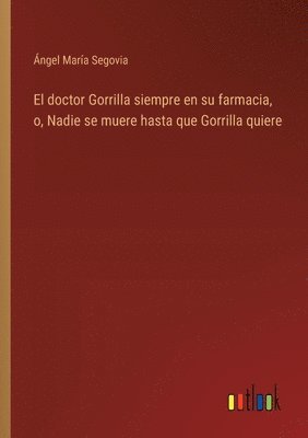 bokomslag El doctor Gorrilla siempre en su farmacia, o, Nadie se muere hasta que Gorrilla quiere