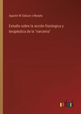 Estudio sobre la accin fisiologica y teraputica de la &quot;narceina&quot; 1