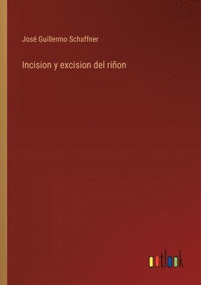 José Guillermo Schaffner - Incision y excision del riñon, Häftad