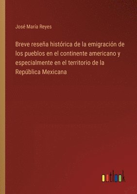 Breve reseña histórica de la emigración de los pueblos en el continente americano y especialmente en el territorio de la República Mexicana