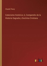 bokomslag Catecismo histrico; , Compendio de la Historia Sagrada y Doctrina Cristiana