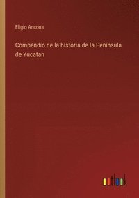 bokomslag Compendio de la historia de la Peninsula de Yucatan