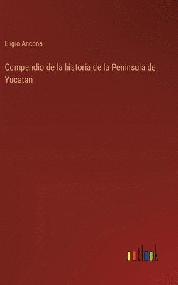 bokomslag Compendio de la historia de la Peninsula de Yucatan