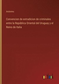 bokomslag Convencion de extradicion de criminales entre la Repblica Oriental del Uruguay y el Reino de Italia