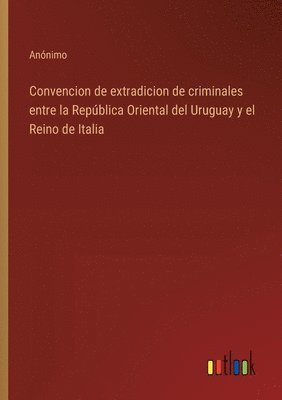 bokomslag Convencion de extradicion de criminales entre la Repblica Oriental del Uruguay y el Reino de Italia