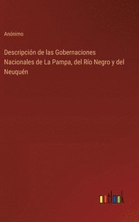 bokomslag Descripcin de las Gobernaciones Nacionales de La Pampa, del Ro Negro y del Neuqun