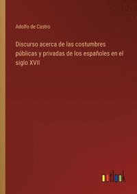 bokomslag Discurso acerca de las costumbres pblicas y privadas de los espaoles en el siglo XVII