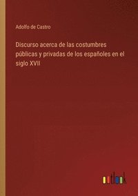 bokomslag Discurso acerca de las costumbres públicas y privadas de los españoles en el siglo XVII