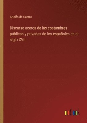 bokomslag Discurso acerca de las costumbres pblicas y privadas de los espaoles en el siglo XVII