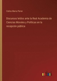 bokomslag Discursos ledos ante la Real Academia de Ciencias Morales y Polticas en la recepcin pblica