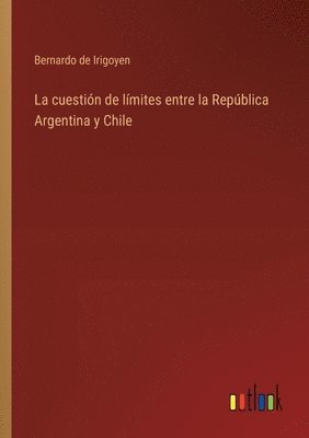 bokomslag cuestión de límites entre la República Argentina y Chile