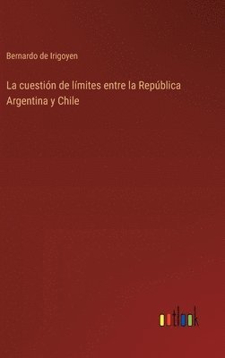 Bernardo De Irigoyen, Bernardo de Irigoyen - cuestión de límites entre la República Argentina y Chile, Inbunden
