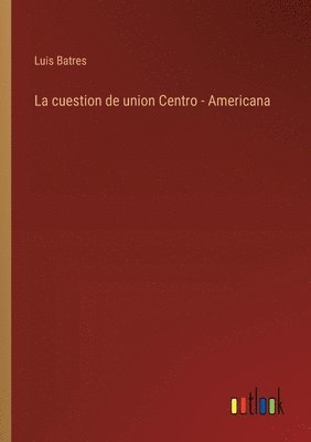 bokomslag La cuestion de union Centro - Americana