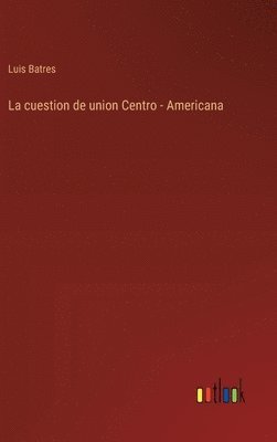 bokomslag La cuestion de union Centro - Americana