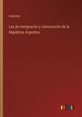 bokomslag Ley de inmigración y colonización de la República Argentina
