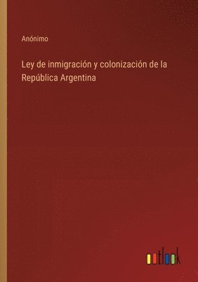Ley de inmigracin y colonizacin de la Repblica Argentina 1