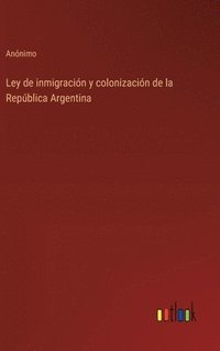 bokomslag Ley de inmigracin y colonizacin de la Repblica Argentina