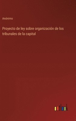 bokomslag Proyecto de ley sobre organizacin de los tribunales de la capital