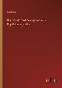 bokomslag Sistema de medidas y pesas de la Repblica Argentina