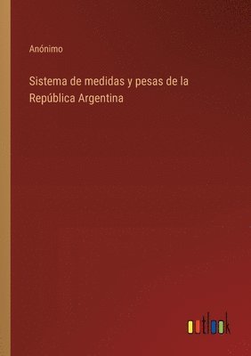 bokomslag Sistema de medidas y pesas de la Repblica Argentina