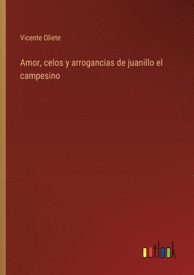 Amor, celos y arrogancias de juanillo el campesino 1