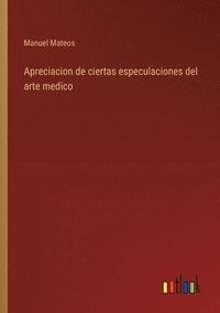 bokomslag Apreciacion de ciertas especulaciones del arte medico