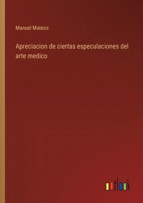 bokomslag Apreciacion de ciertas especulaciones del arte medico