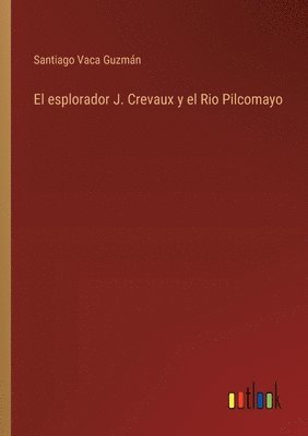 bokomslag esplorador J. Crevaux y el Rio Pilcomayo