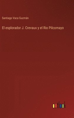 El esplorador J. Crevaux y el Rio Pilcomayo 1