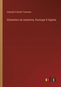 bokomslag Elementos de anatomia, fisologia é higiene