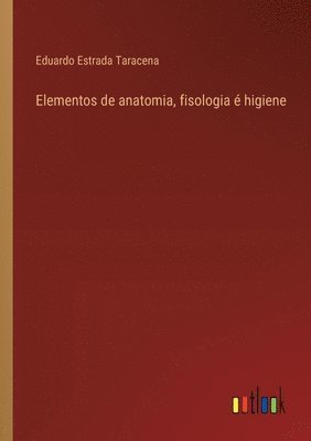 bokomslag Elementos de anatomia, fisologia é higiene