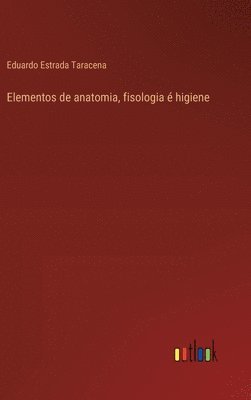 bokomslag Elementos de anatomia, fisologia é higiene