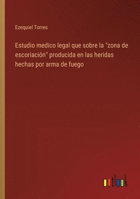 bokomslag Estudio medico legal que sobre la "zona de escoriación" producida en las heridas hechas por arma de fuego