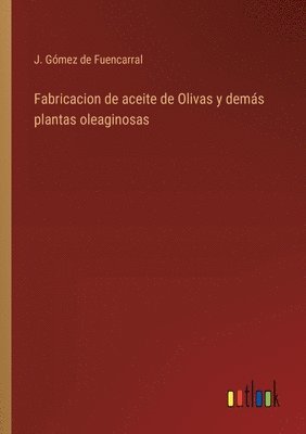 J Gómez de Fuencarral, J. Gómez de Fuencarral - Fabricacion de aceite de Olivas y demás plantas oleaginosas, Häftad
