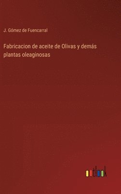 J Gómez de Fuencarral, J. Gómez de Fuencarral - Fabricacion de aceite de Olivas y demás plantas oleaginosas, Inbunden