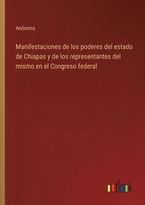 bokomslag Manifestaciones de los poderes del estado de Chiapas y de los representantes del mismo en el Congreso federal