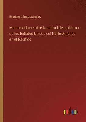 bokomslag Memorandum sobre la actitud del gobierno de los Estados-Unidos del Norte-America en el Pacfico