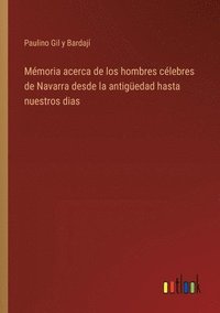 bokomslag Mmoria acerca de los hombres clebres de Navarra desde la antigedad hasta nuestros dias