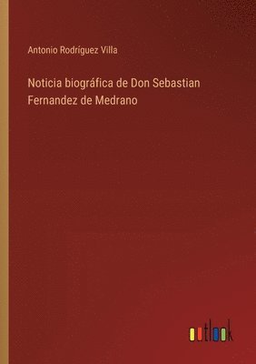 Noticia biogrfica de Don Sebastian Fernandez de Medrano 1