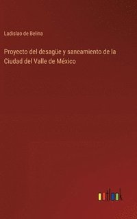 bokomslag Proyecto del desage y saneamiento de la Ciudad del Valle de Mxico