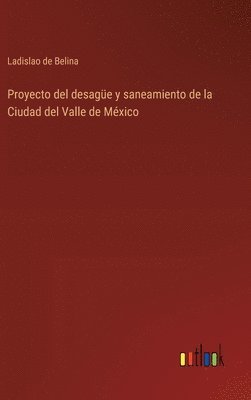 Proyecto del desagüe y saneamiento de la Ciudad del Valle de México
