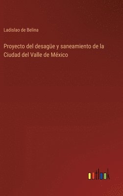 Proyecto del desage y saneamiento de la Ciudad del Valle de Mxico 1
