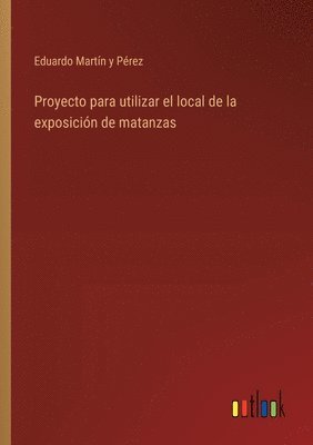 bokomslag Proyecto para utilizar el local de la exposicin de matanzas