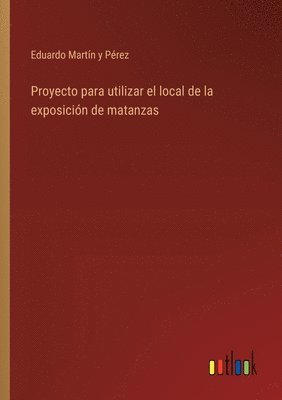 bokomslag Proyecto para utilizar el local de la exposición de matanzas