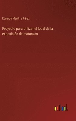 Eduardo Martín Y Pérez, Eduardo Martín Y. Pérez, Eduardo Martín y Pérez - Proyecto para utilizar el local de la exposición de matanzas, Inbunden
