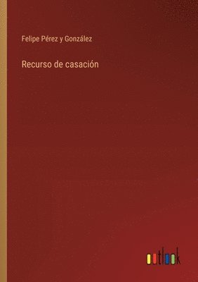 Felipe Pérez Y González, Felipe Pérez Y. González, Felipe Pérez y González - Recurso de casación, Häftad